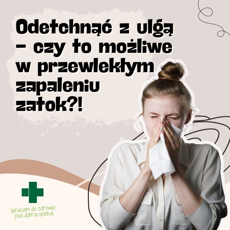 Odetchnąć z ulgą - czy to możliwe w przewlekłym zapaleniu zatok?